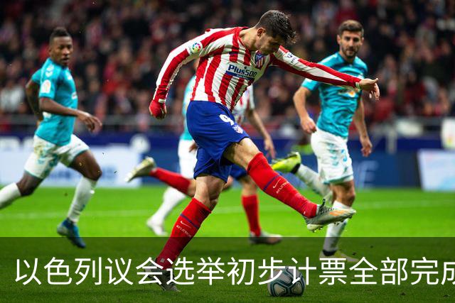 以色列议会选举初步计票全部完成，议会席位基本确定