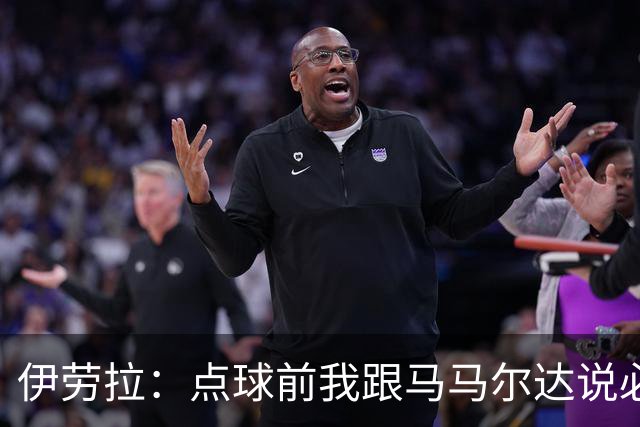 伊劳拉：点球前我跟马马尔达说必须扑两个；乔-戈麦斯很自信