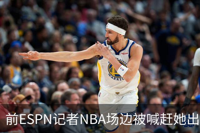 前ESPN记者NBA场边被喊"赶她出去"，一杯饮料泼回去