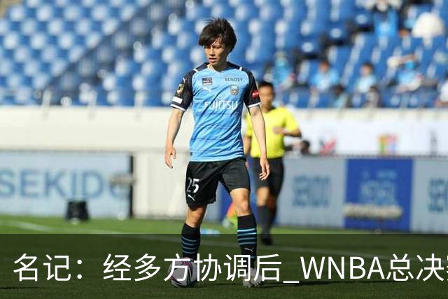 名记：经多方协调后 WNBA总决赛G6将于周五凌晨0点30分开打
