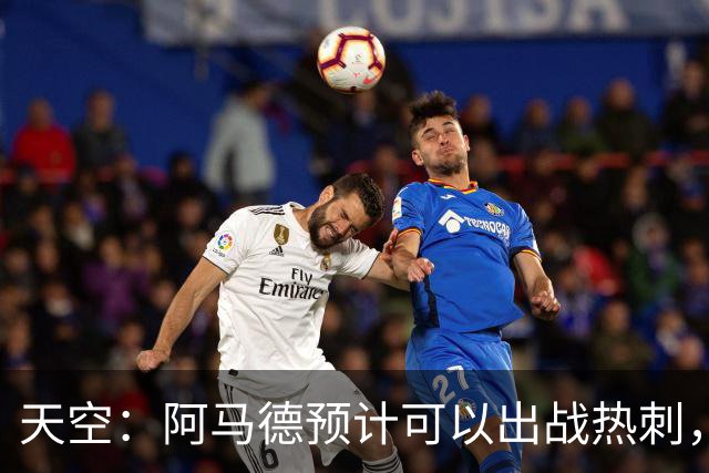 天空：阿马德预计可以出战热刺，巴莱巴也可能即将迎来首秀