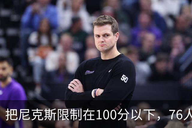 把尼克斯限制在100分以下，76人这场赢球靠的是防守