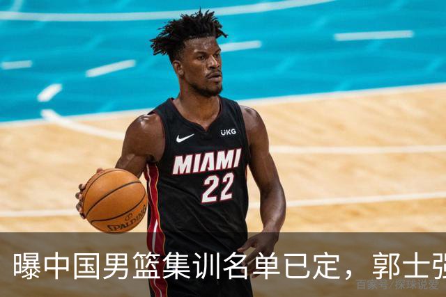 曝中国男篮集训名单已定，郭士强为世界杯搏一把，盲猜12人都有谁