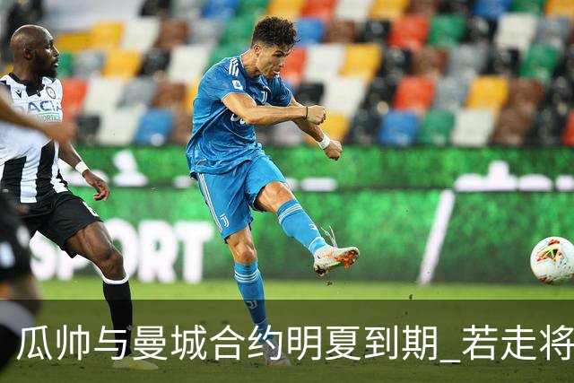 瓜帅与曼城合约明夏到期 若走将为新帅留3亿遗产