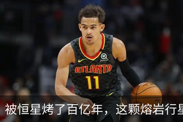 被恒星烤了百亿年，这颗熔岩行星竟还留着大气层