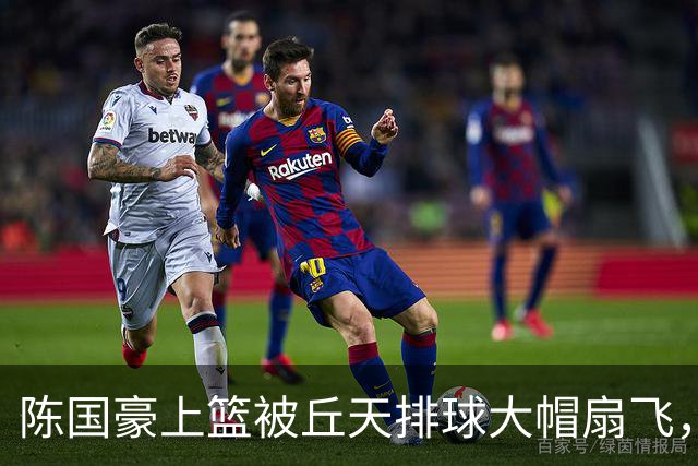 陈国豪上篮被丘天排球大帽扇飞，北京领先广州35分