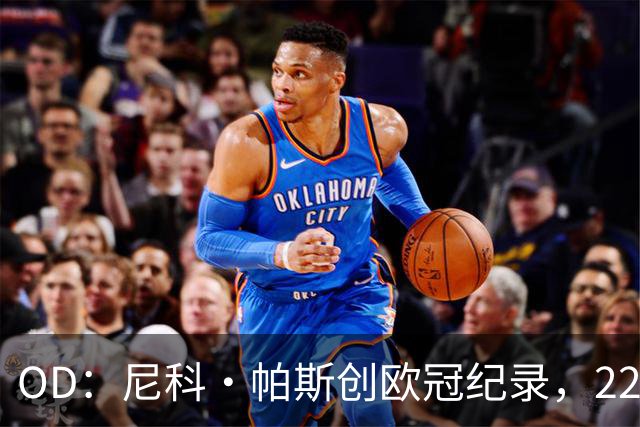 OD：尼科·帕斯创欧冠纪录，22岁超越同龄前辈引关注